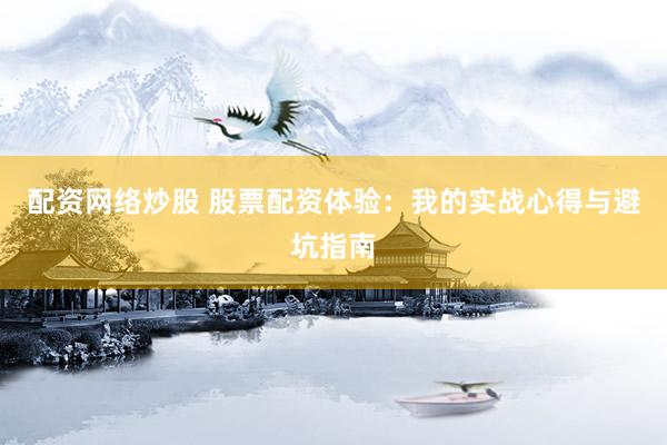 配资网络炒股 股票配资体验：我的实战心得与避坑指南