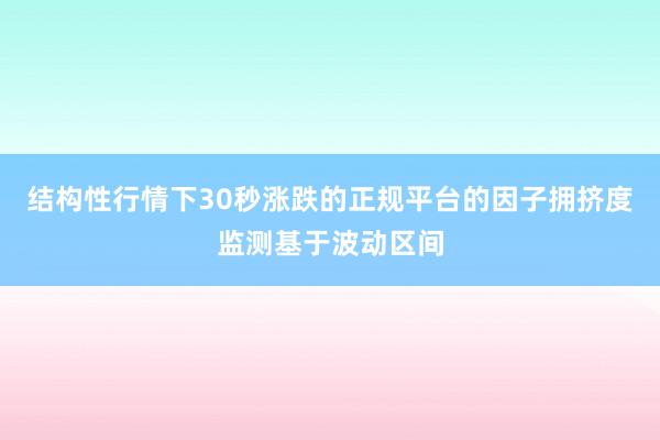 结构性行情下30秒涨跌的正规平台的因子拥挤度监测基于波动区间