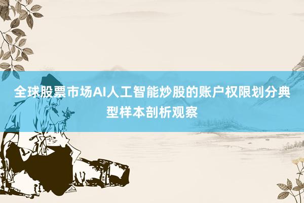 全球股票市场AI人工智能炒股的账户权限划分典型样本剖析观察
